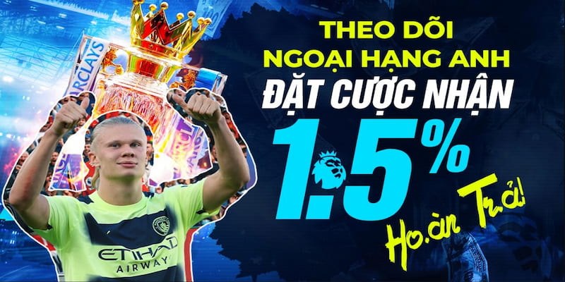 Hoàn trả siêu khủng với giá trị lên tới 1,5% tiền cược