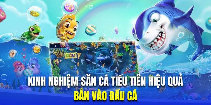 Kỹ thuật bắn cá đầu cá giúp người chơi hạ gục mục tiêu thành công