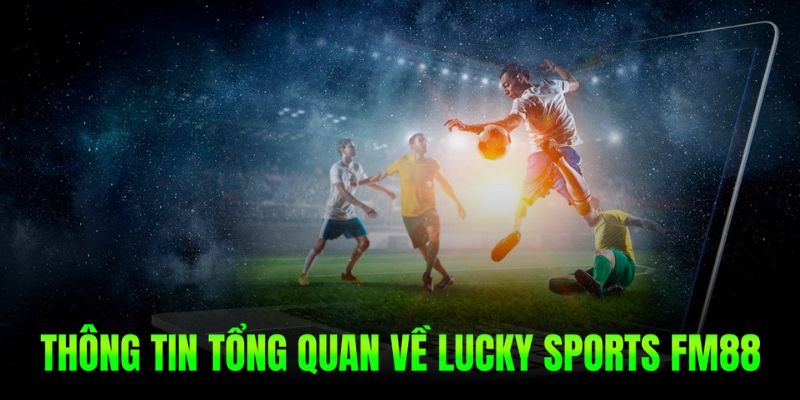 Lucky Sports FM88 được đông đảo cược thủ lựa chọn tham gia