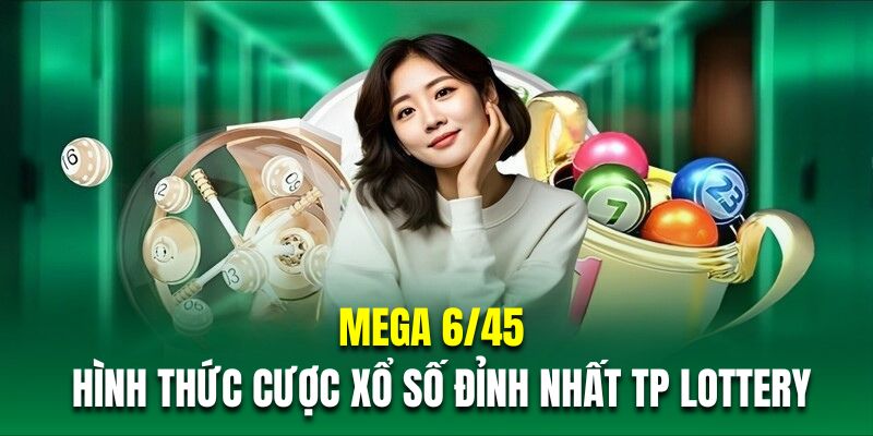 Mega 6/45 là hình thức cá cược xổ số đỉnh nhất tại TP Lottery